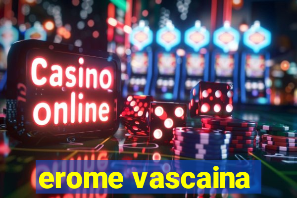 erome vascaina